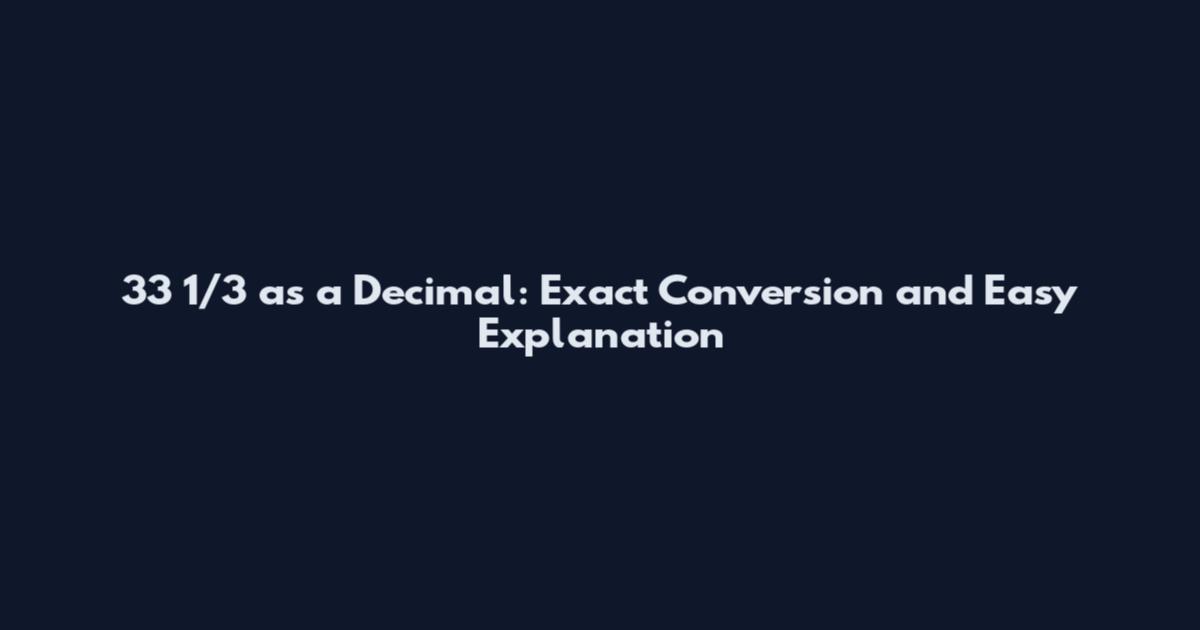 33 1/3 as a Decimal: Exact Conversion and Easy Explanation