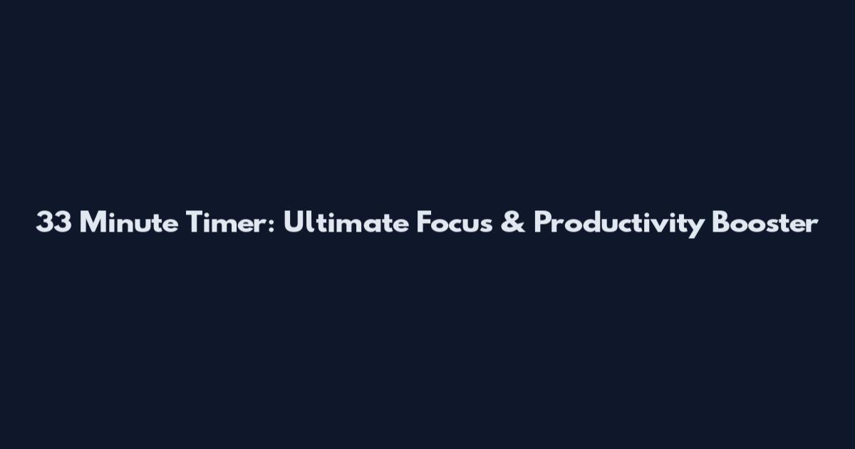 33 Minute Timer: Ultimate Focus & Productivity Booster