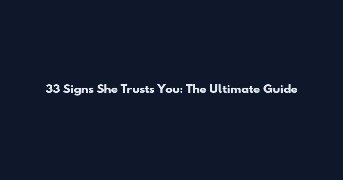 33 Signs She Trusts You: The Ultimate Guide