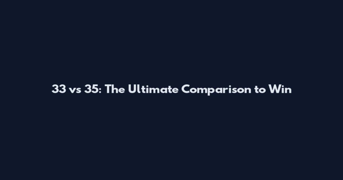 33 vs 35: The Ultimate Comparison to Win
