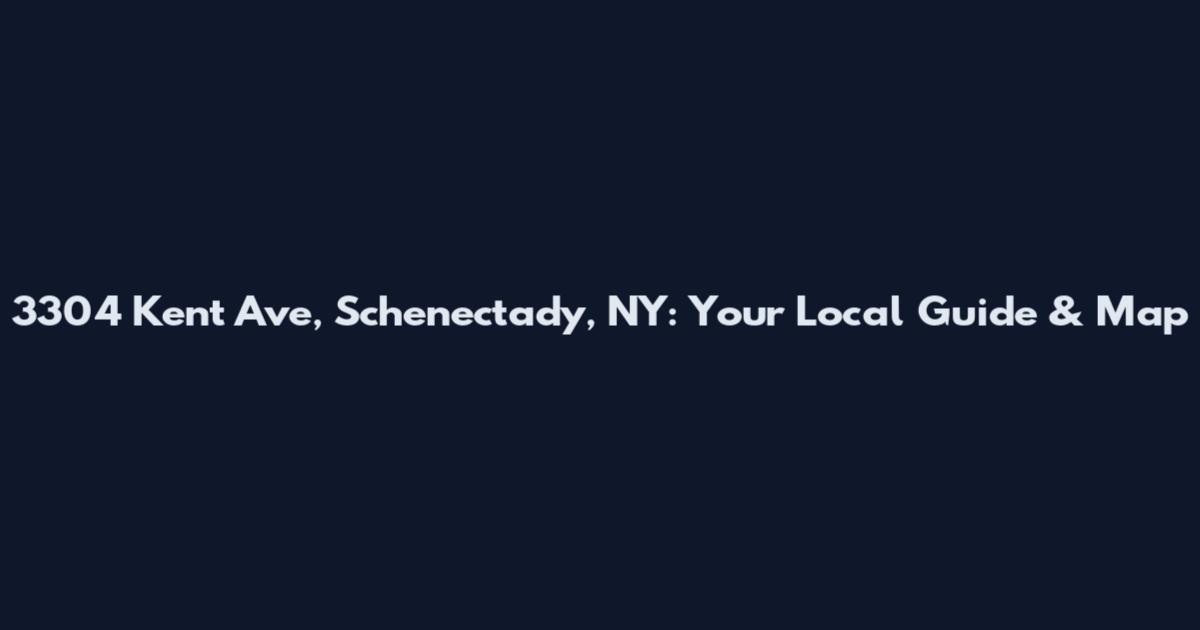 3304 Kent Ave, Schenectady, NY: Your Local Guide & Map