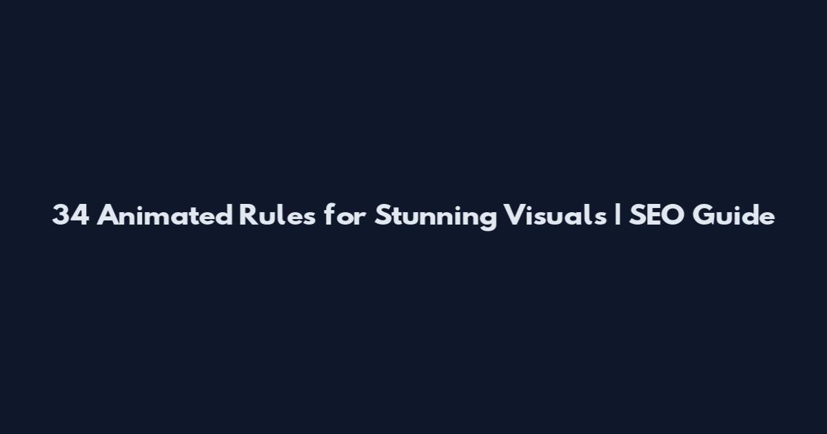 34 Animated Rules for Stunning Visuals | SEO Guide