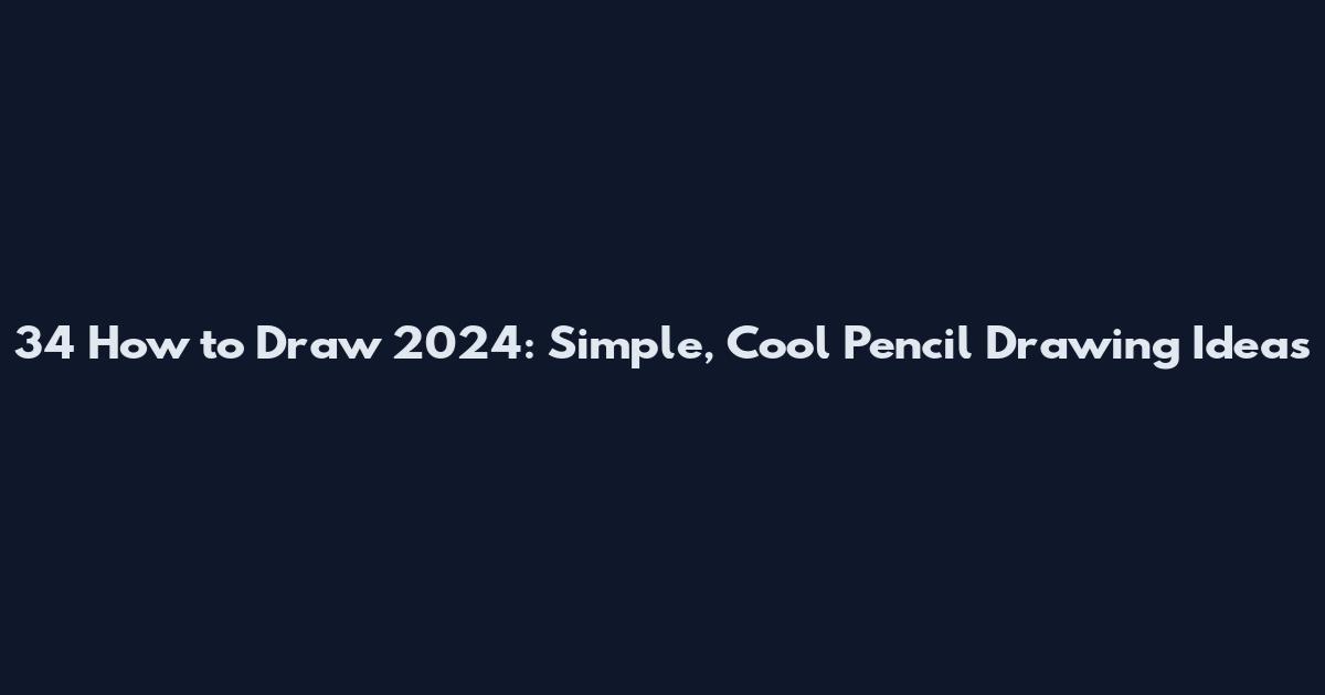 34 How to Draw 2024: Simple, Cool Pencil Drawing Ideas