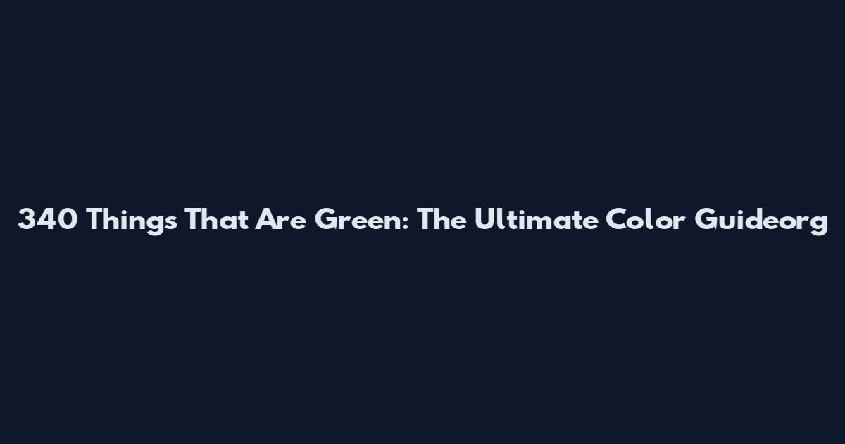 340 Things That Are Green: The Ultimate Color Guideorg