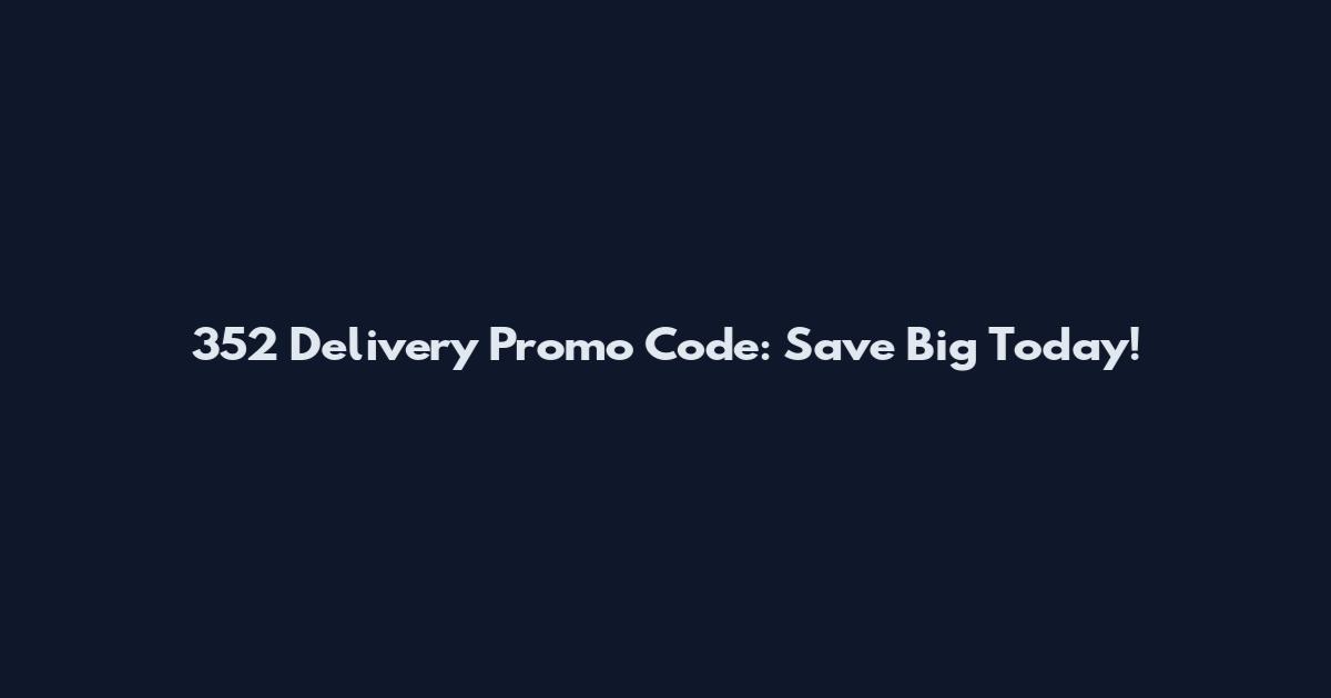 352 Delivery Promo Code: Save Big Today!