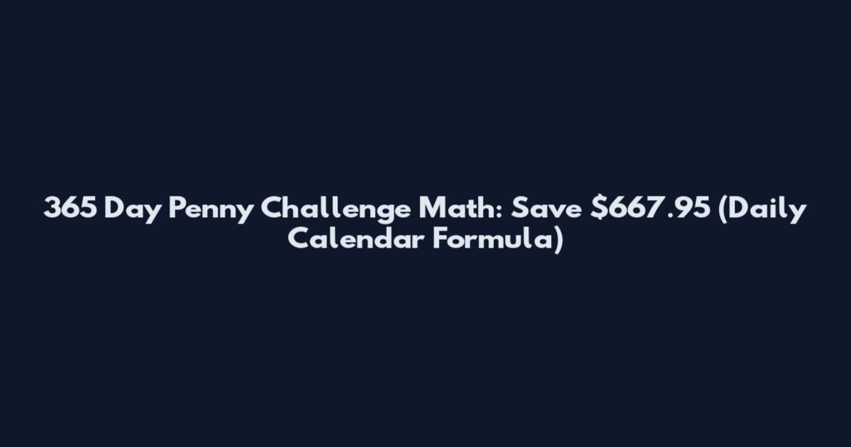 365 Day Penny Challenge Math: Save $667.95 (Daily Calendar Formula)