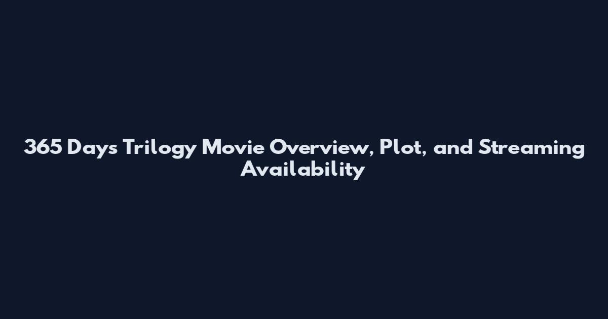 365 Days Trilogy Movie Overview, Plot, and Streaming Availability