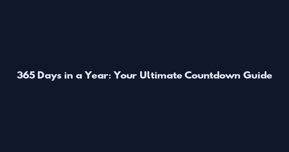365 Days in a Year: Your Ultimate Countdown Guide