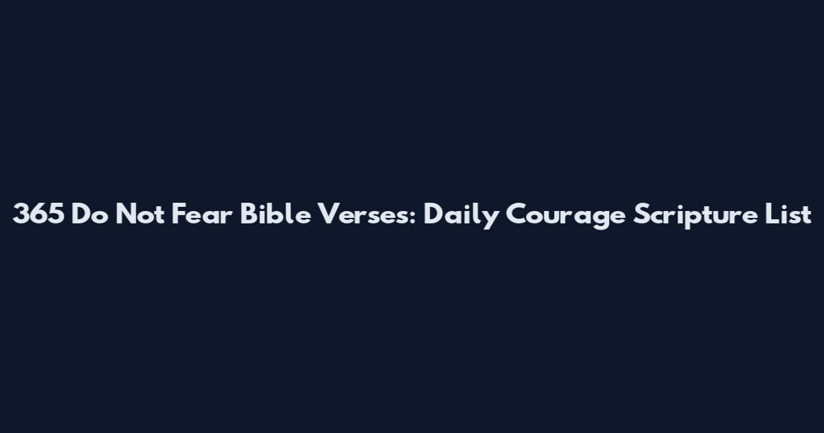 365 Do Not Fear Bible Verses: Daily Courage Scripture List