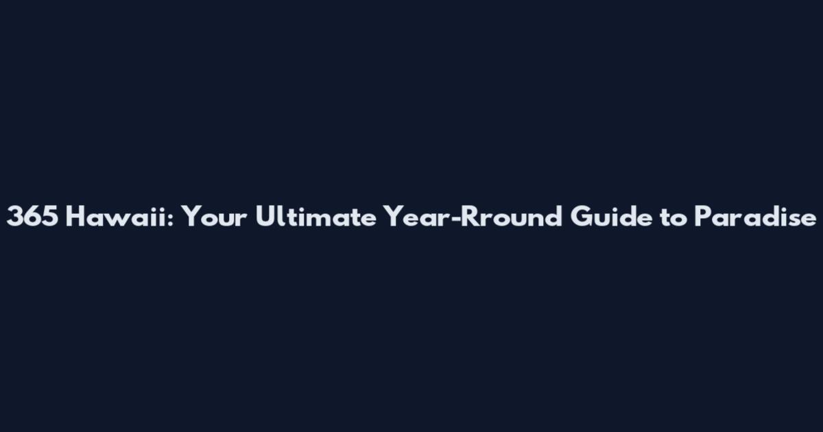 365 Hawaii: Your Ultimate Year-Rround Guide to Paradise