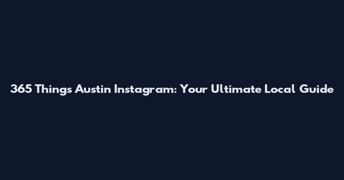 365 Things Austin Instagram: Your Ultimate Local Guide