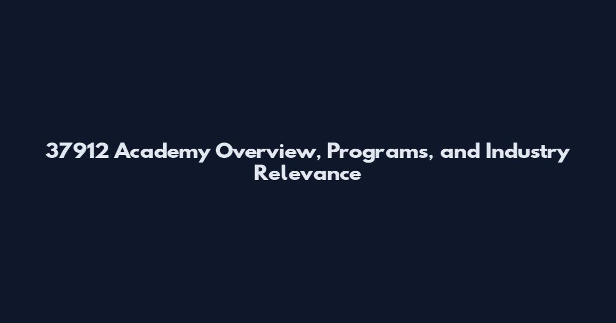 37912 Academy Overview, Programs, and Industry Relevance