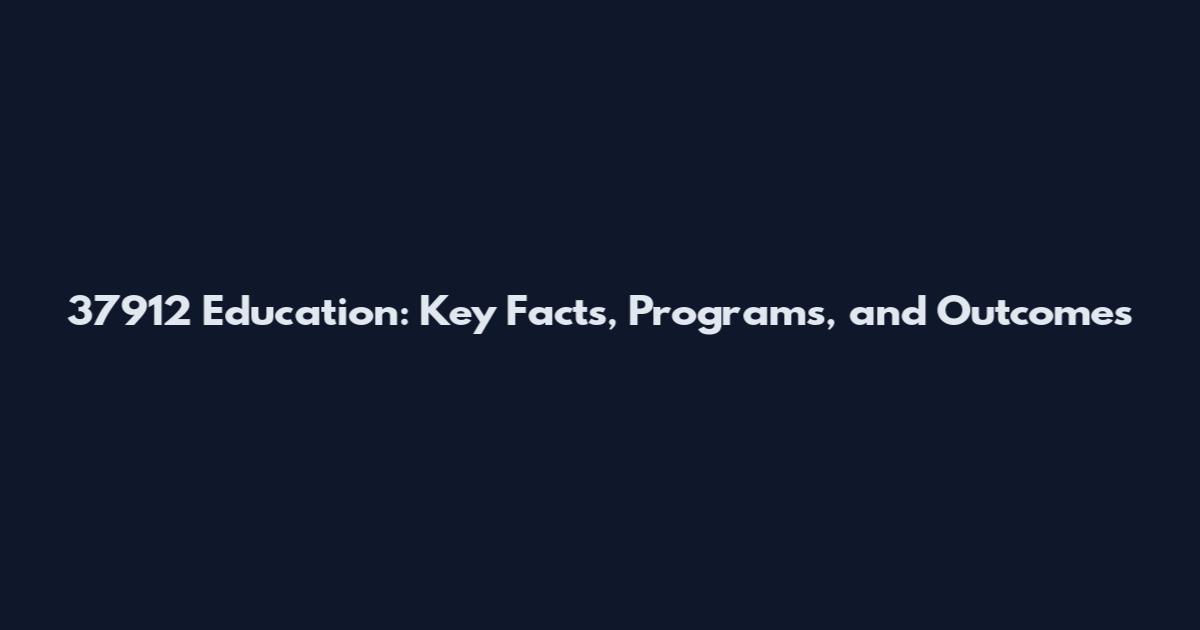37912 Education: Key Facts, Programs, and Outcomes