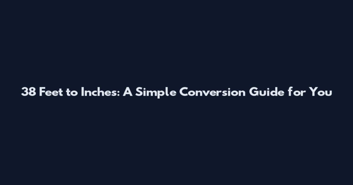 38 Feet to Inches: A Simple Conversion Guide for You