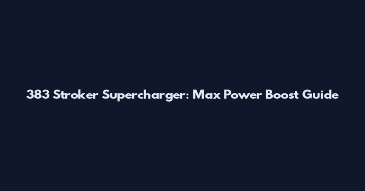 383 Stroker Supercharger: Max Power Boost Guide