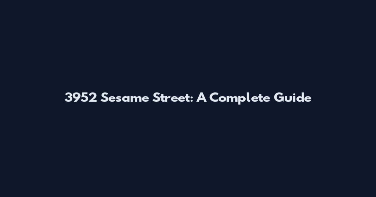 3952 Sesame Street: A Complete Guide