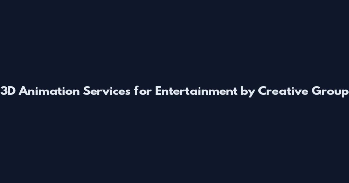 3D Animation Services for Entertainment by Creative Group