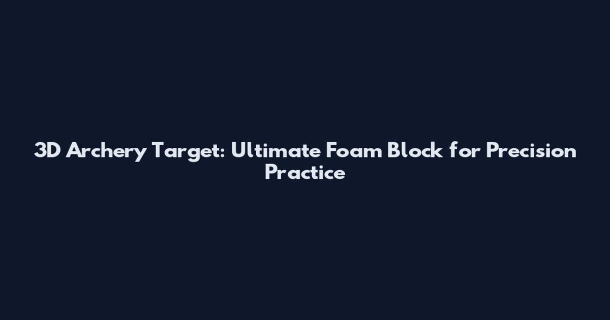 3D Archery Target: Ultimate Foam Block for Precision Practice