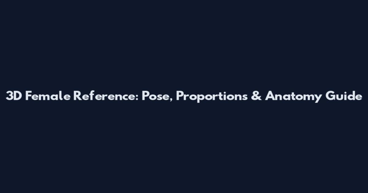 3D Female Reference: Pose, Proportions & Anatomy Guide