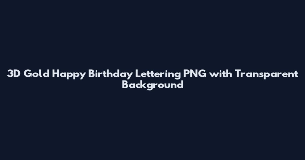 3D Gold Happy Birthday Lettering PNG with Transparent Background