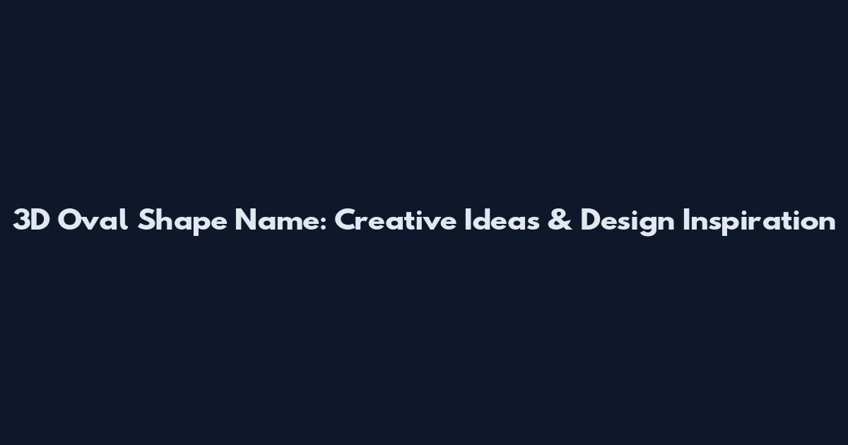 3D Oval Shape Name: Creative Ideas & Design Inspiration