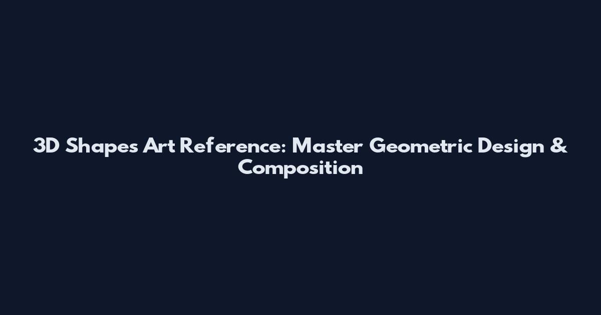 3D Shapes Art Reference: Master Geometric Design & Composition