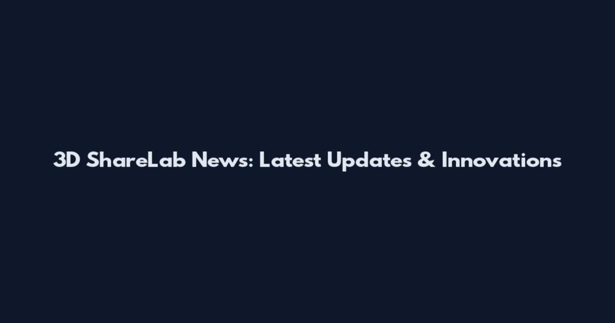3D ShareLab News: Latest Updates & Innovations