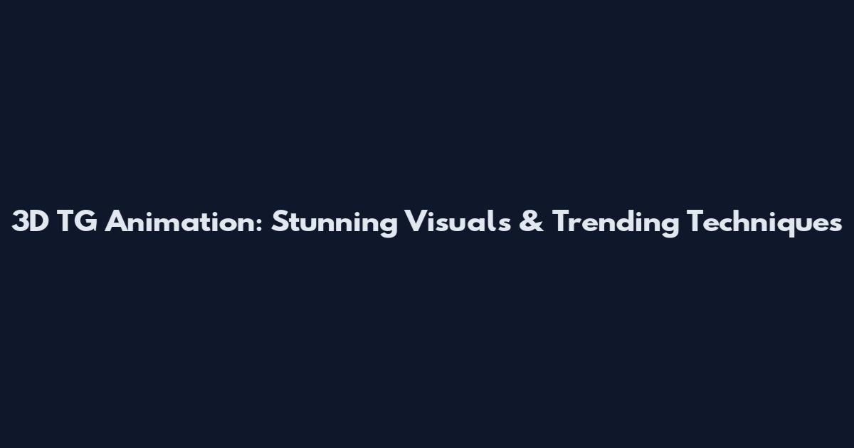 3D TG Animation: Stunning Visuals & Trending Techniques