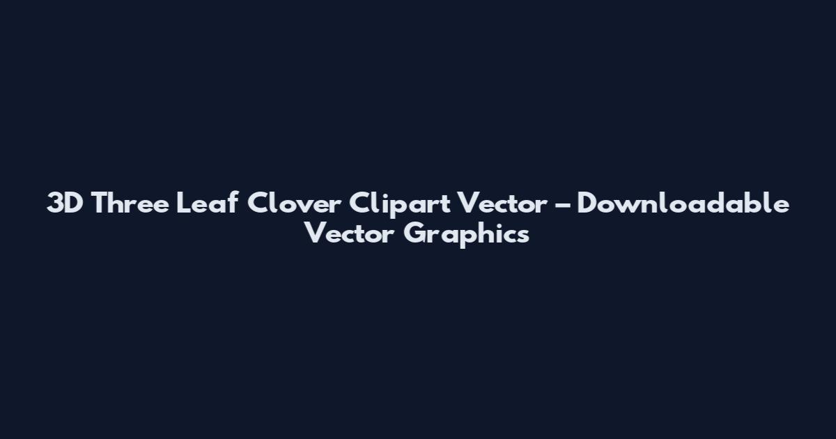 3D Three Leaf Clover Clipart Vector – Downloadable Vector Graphics