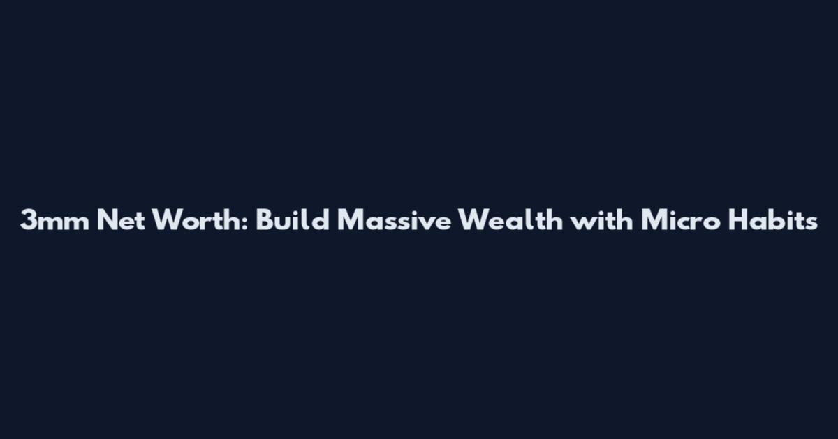 3mm Net Worth: Build Massive Wealth with Micro Habits