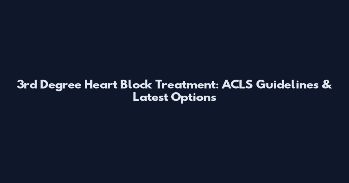3rd Degree Heart Block Treatment: ACLS Guidelines & Latest Options