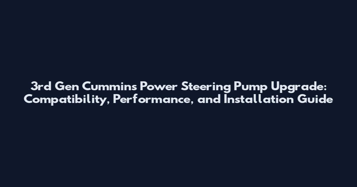 3rd Gen Cummins Power Steering Pump Upgrade: Compatibility, Performance, and Installation Guide