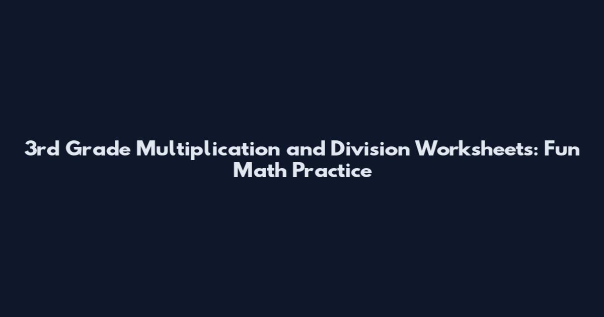 3rd Grade Multiplication and Division Worksheets: Fun Math Practice