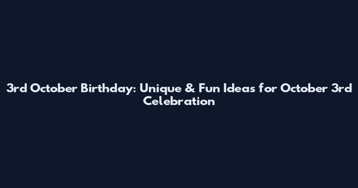 3rd October Birthday: Unique & Fun Ideas for October 3rd Celebration