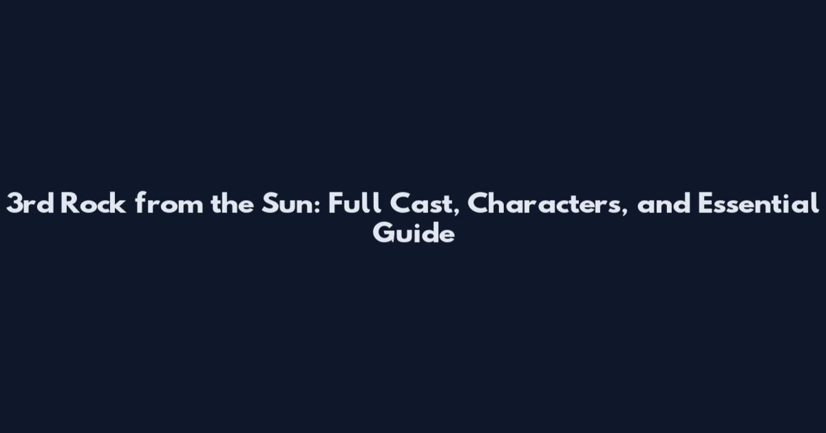 3rd Rock from the Sun: Full Cast, Characters, and Essential Guide