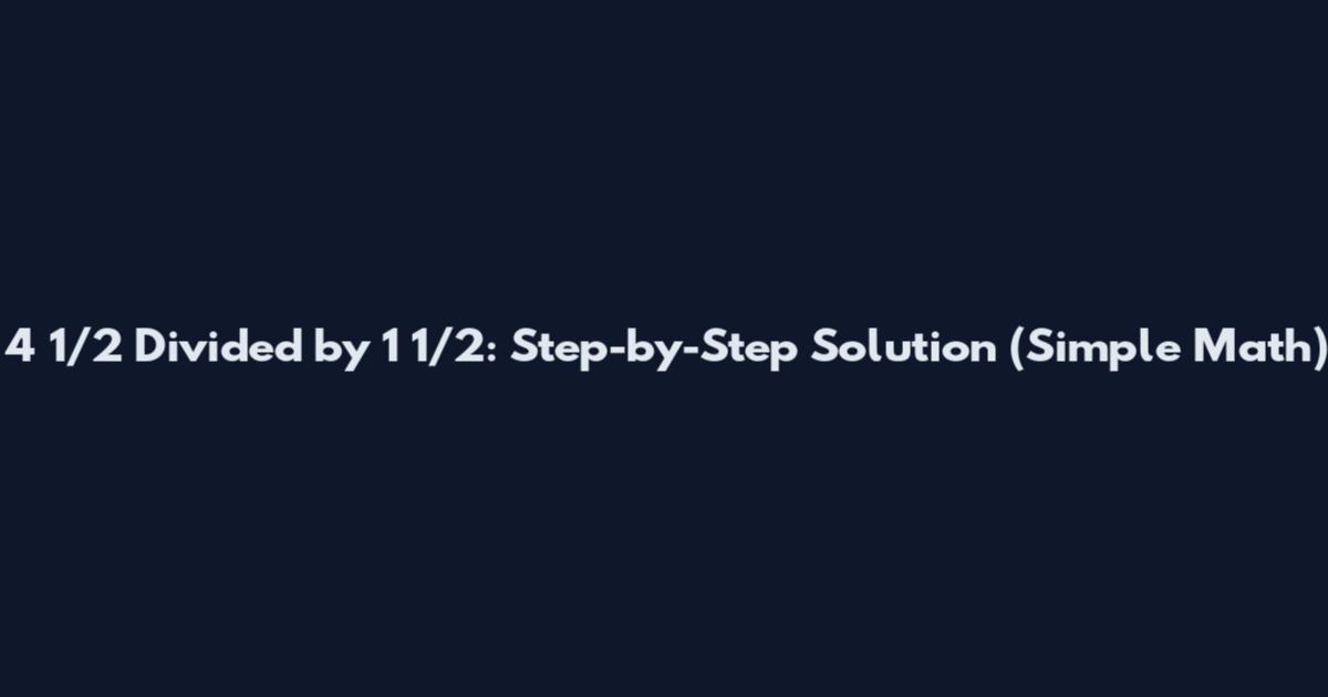 4 1/2 Divided by 1 1/2: Step-by-Step Solution (Simple Math)