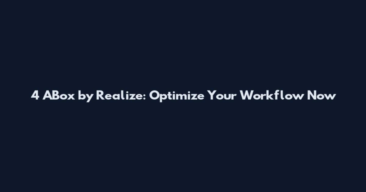 4 ABox by Realize: Optimize Your Workflow Now