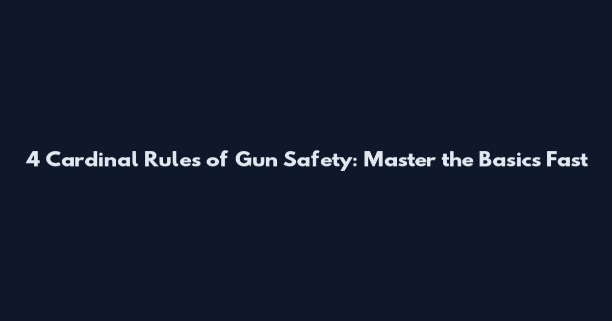 4 Cardinal Rules of Gun Safety: Master the Basics Fast