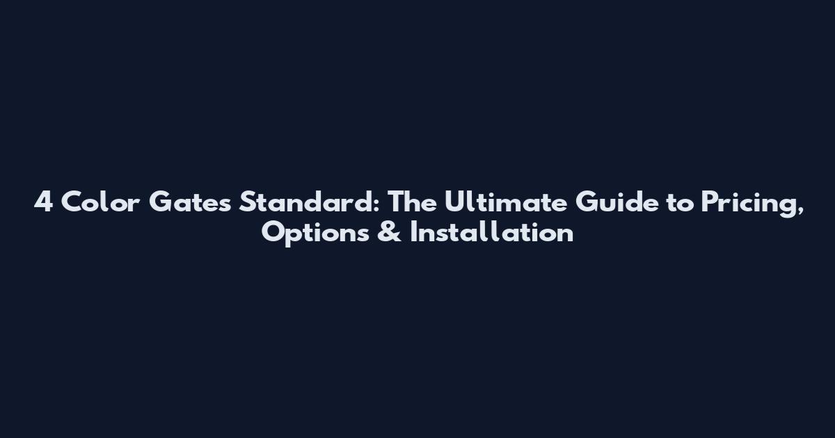 4 Color Gates Standard: The Ultimate Guide to Pricing, Options & Installation