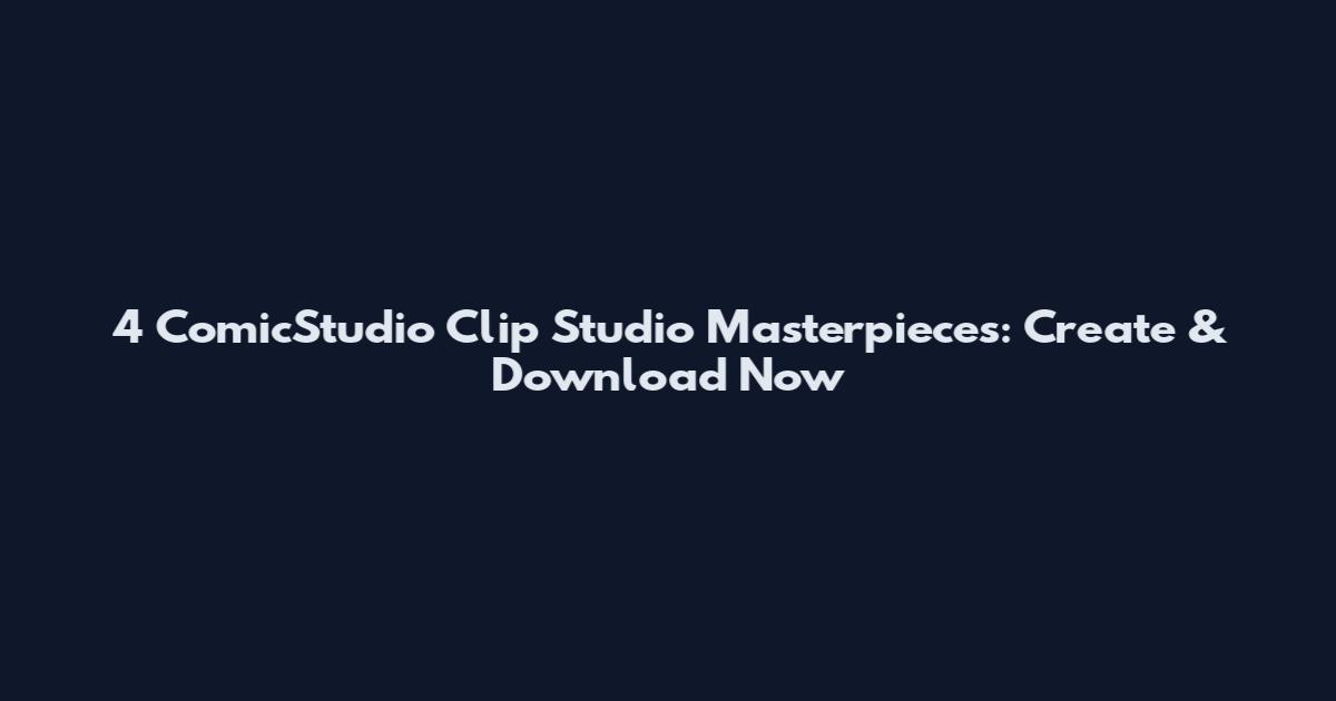 4 ComicStudio Clip Studio Masterpieces: Create & Download Now