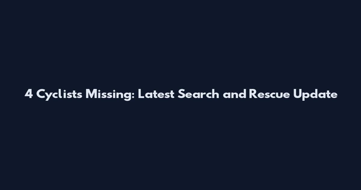 4 Cyclists Missing: Latest Search and Rescue Update