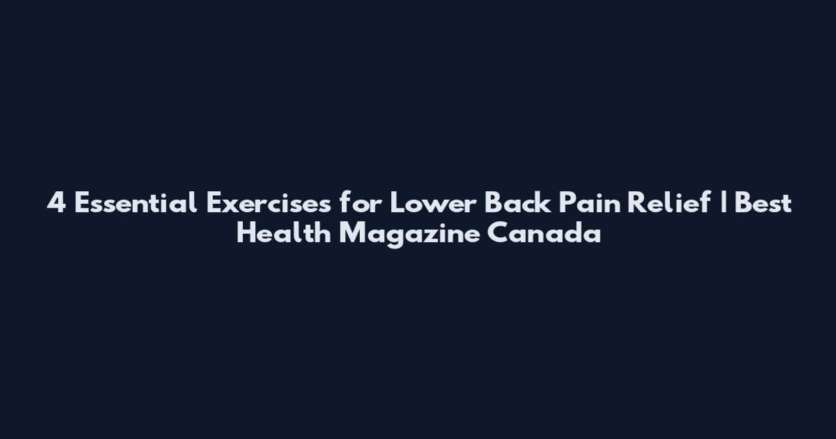 4 Essential Exercises for Lower Back Pain Relief | Best Health Magazine Canada
