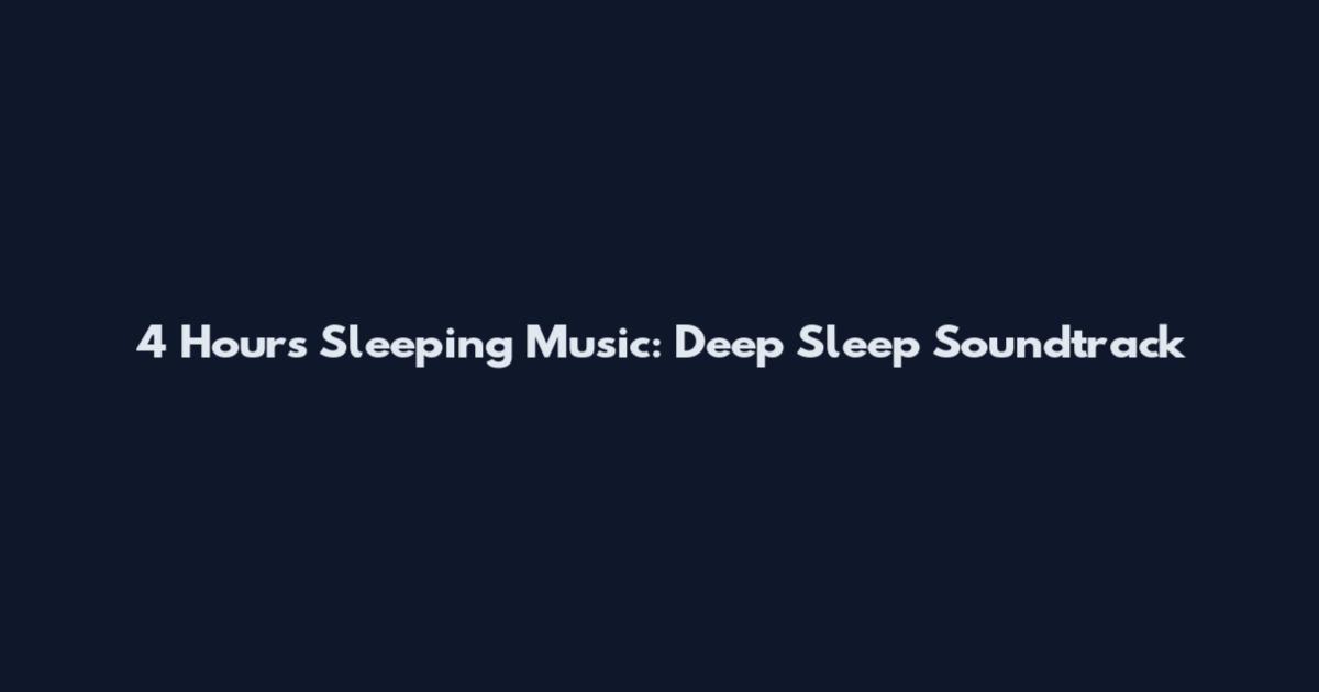 4 Hours Sleeping Music: Deep Sleep Soundtrack
