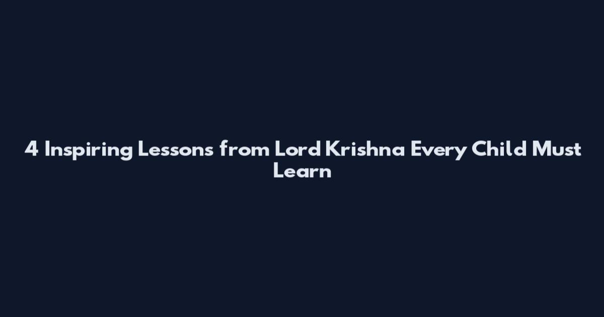 4 Inspiring Lessons from Lord Krishna Every Child Must Learn