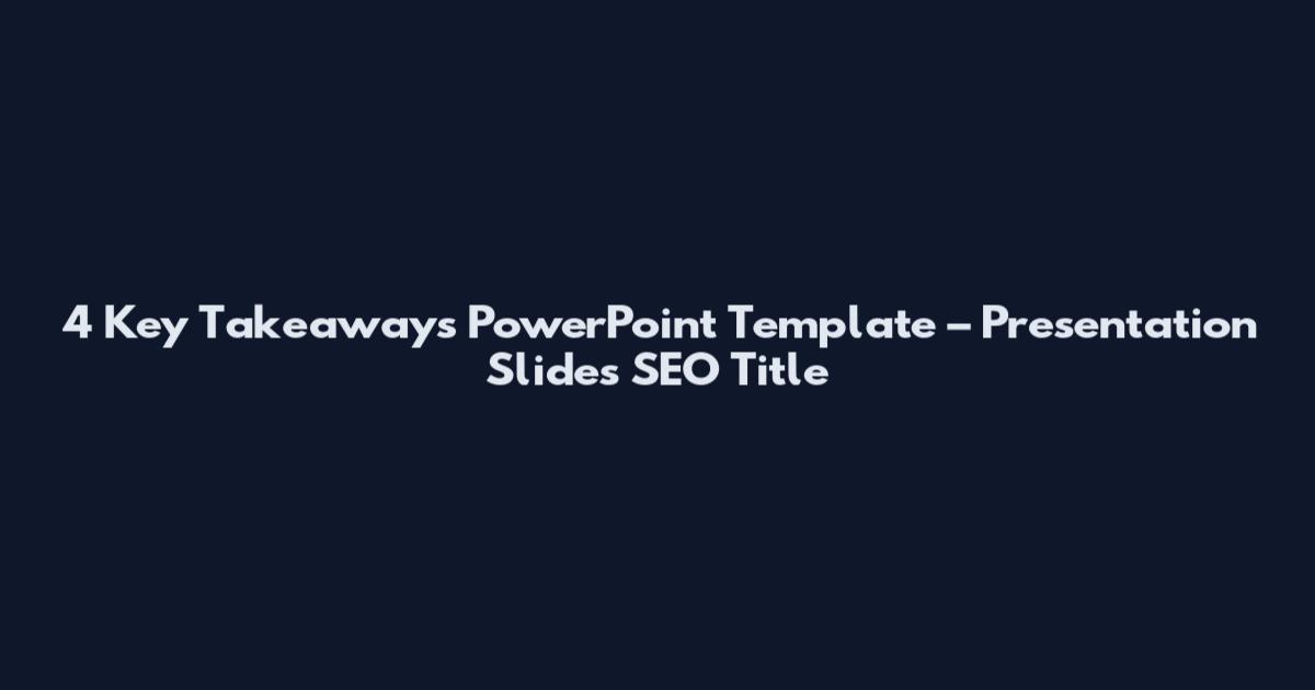 4 Key Takeaways PowerPoint Template – Presentation Slides SEO Title