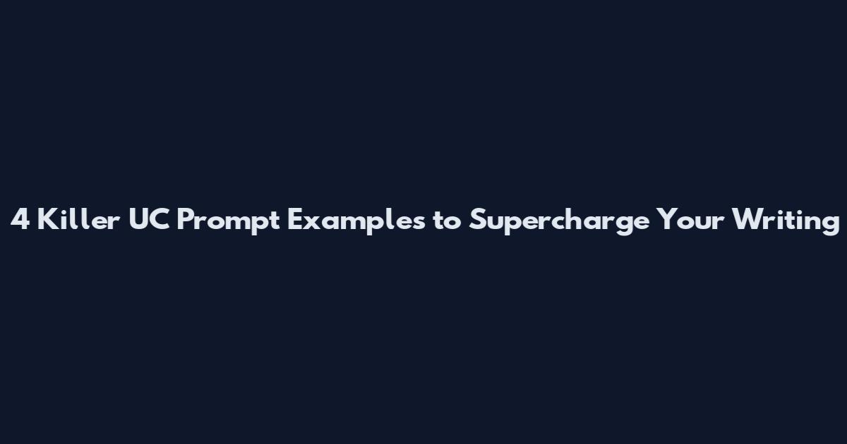 4 Killer UC Prompt Examples to Supercharge Your Writing