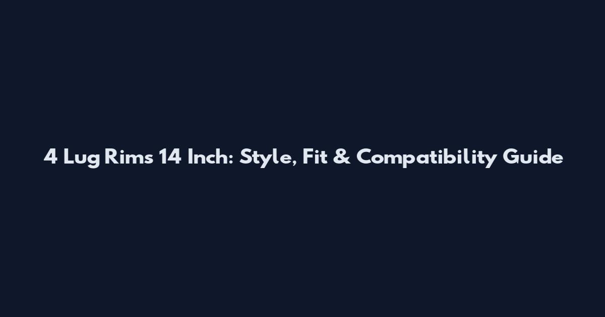 4 Lug Rims 14 Inch: Style, Fit & Compatibility Guide