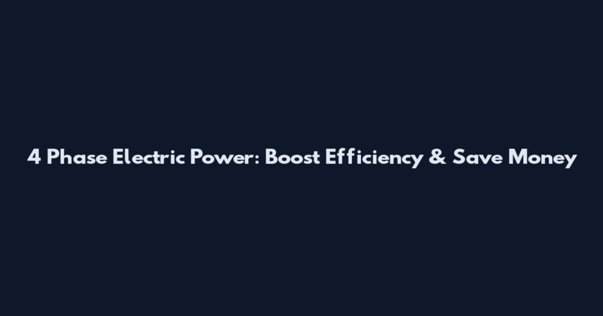 4 Phase Electric Power: Boost Efficiency & Save Money