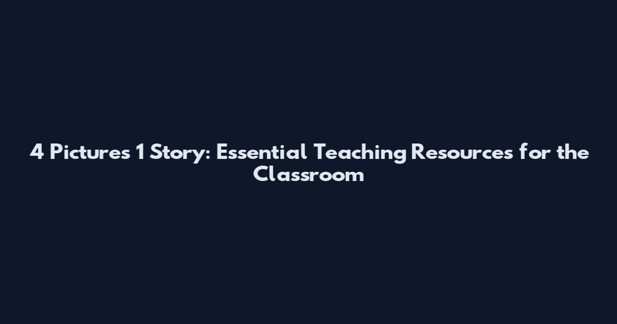 4 Pictures 1 Story: Essential Teaching Resources for the Classroom