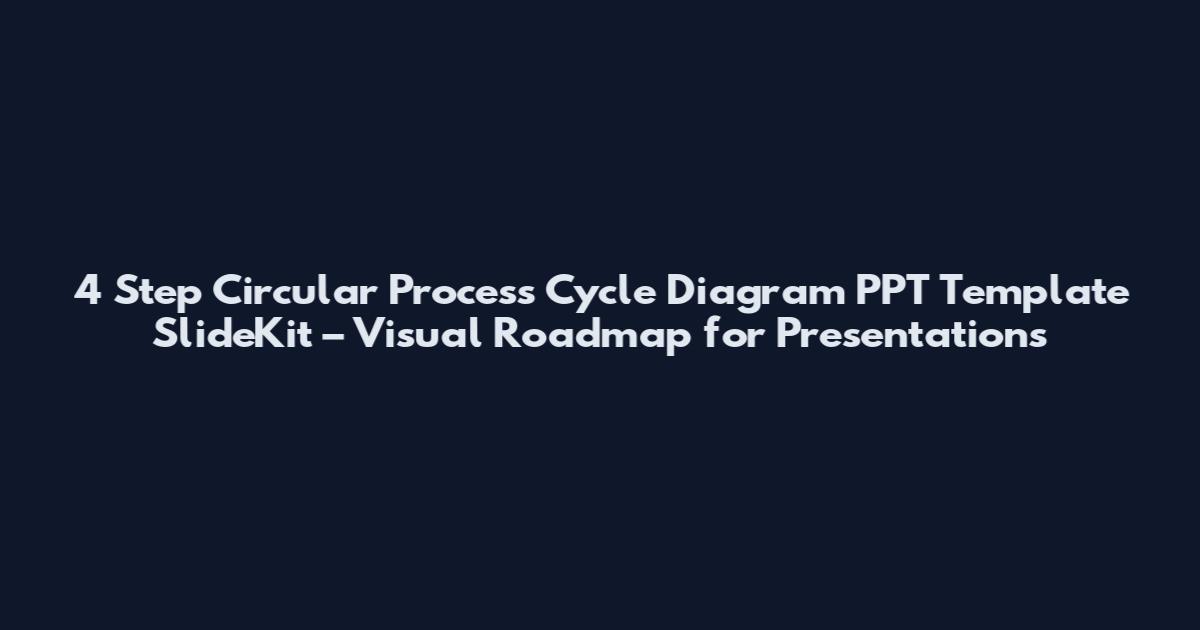 4 Step Circular Process Cycle Diagram PPT Template SlideKit – Visual Roadmap for Presentations